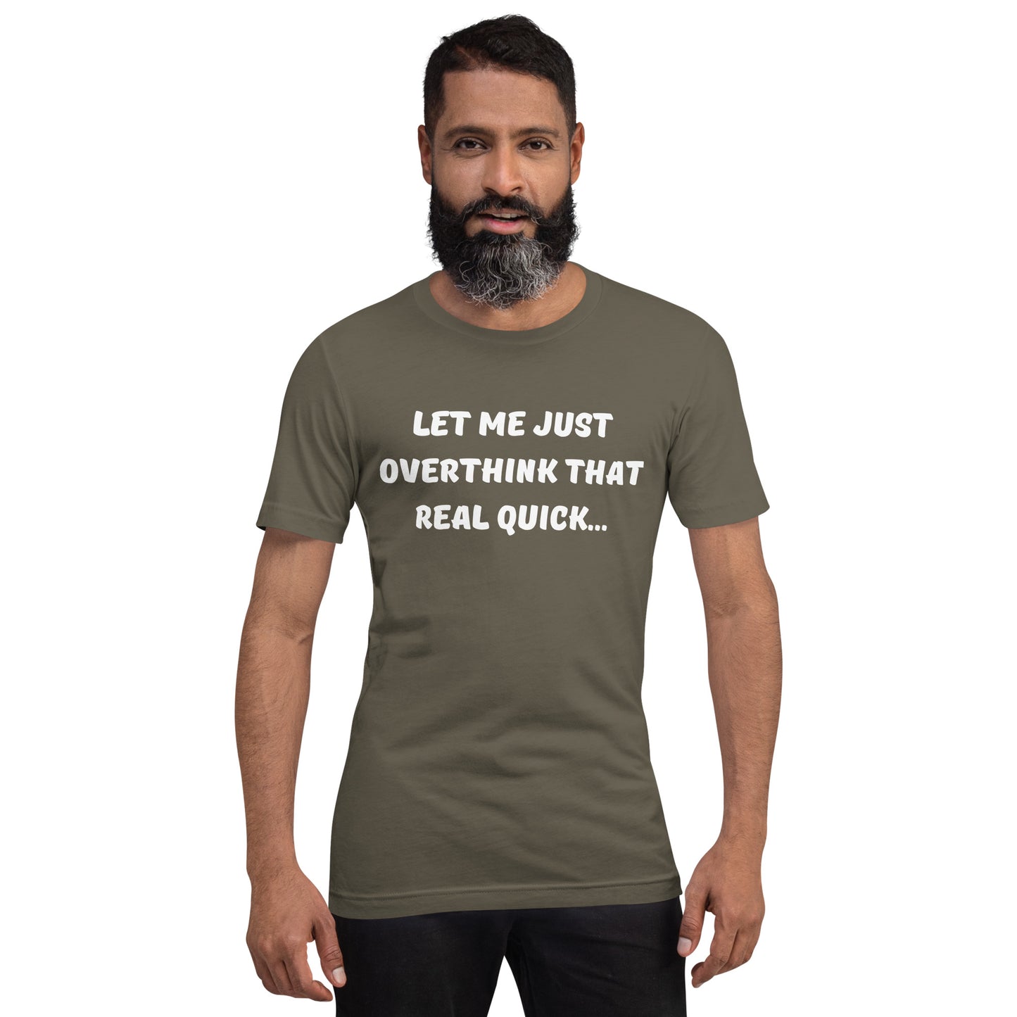 Bearded man wears an army green shirt that reads "Let me just overthink that real quick..."