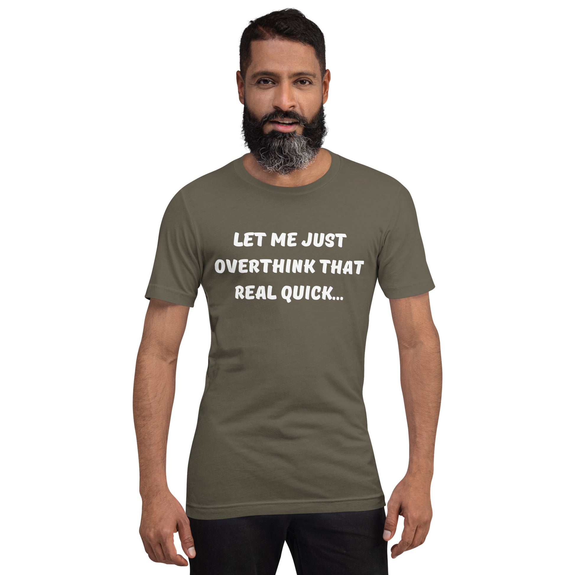 Bearded man wears an army green shirt that reads "Let me just overthink that real quick..."