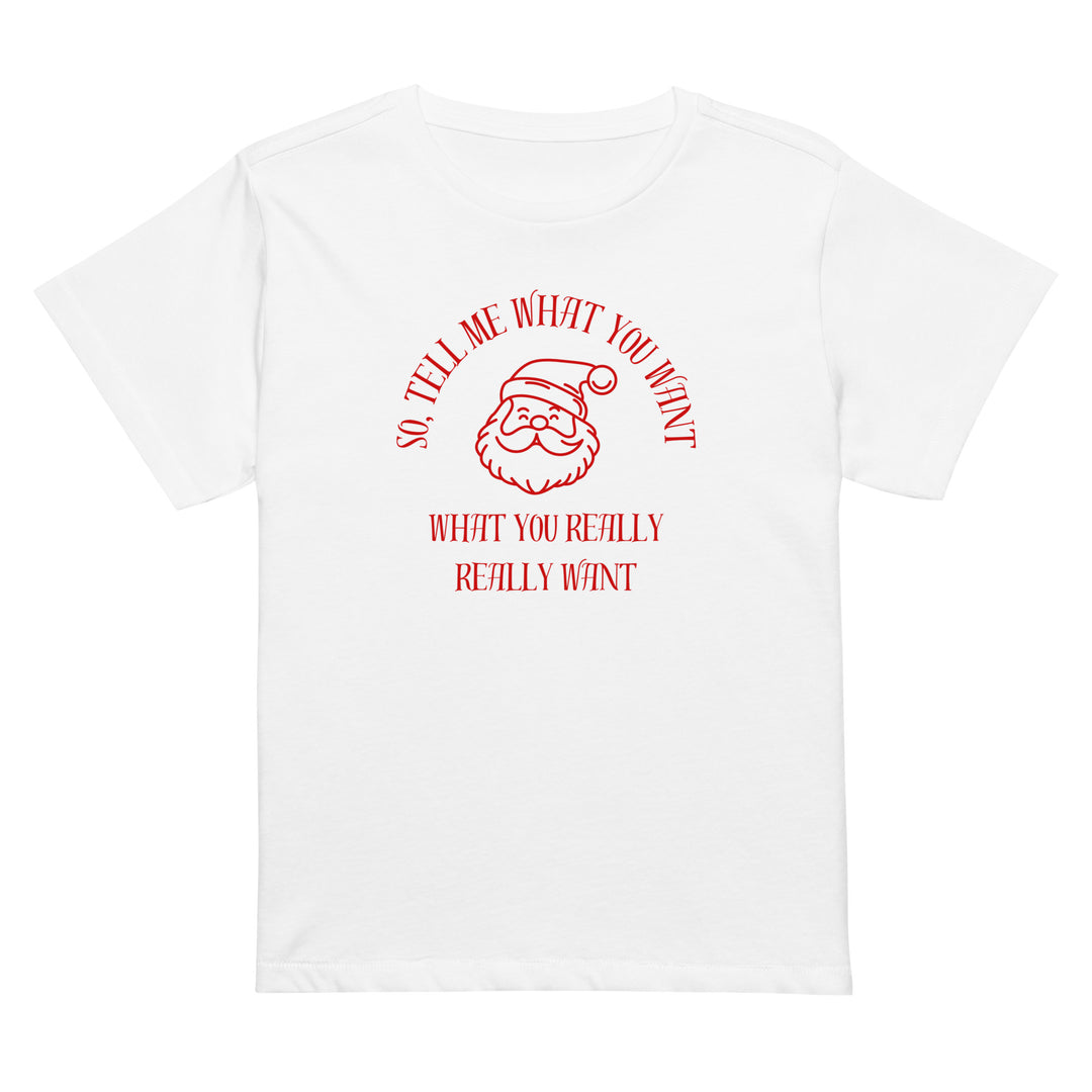 Cute and festive mid-length women's t-shirt featuring Santa's face and the text "So Tell Me What You Want What You Really Really Want" in red.