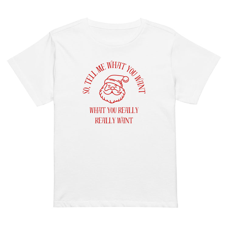 Cute and festive mid-length women's t-shirt featuring Santa's face and the text "So Tell Me What You Want What You Really Really Want" in red.