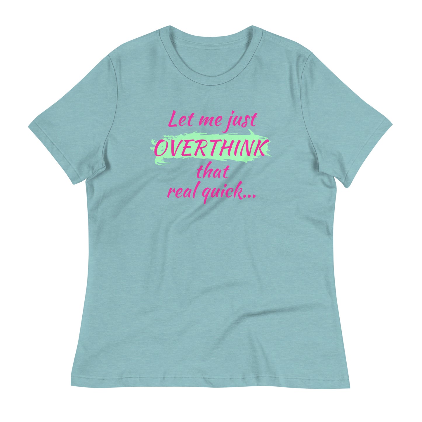 Light blue women’s graphic tee with bold hot pink "Let me just overthink that real quick" text — overthinking humor shirt.
