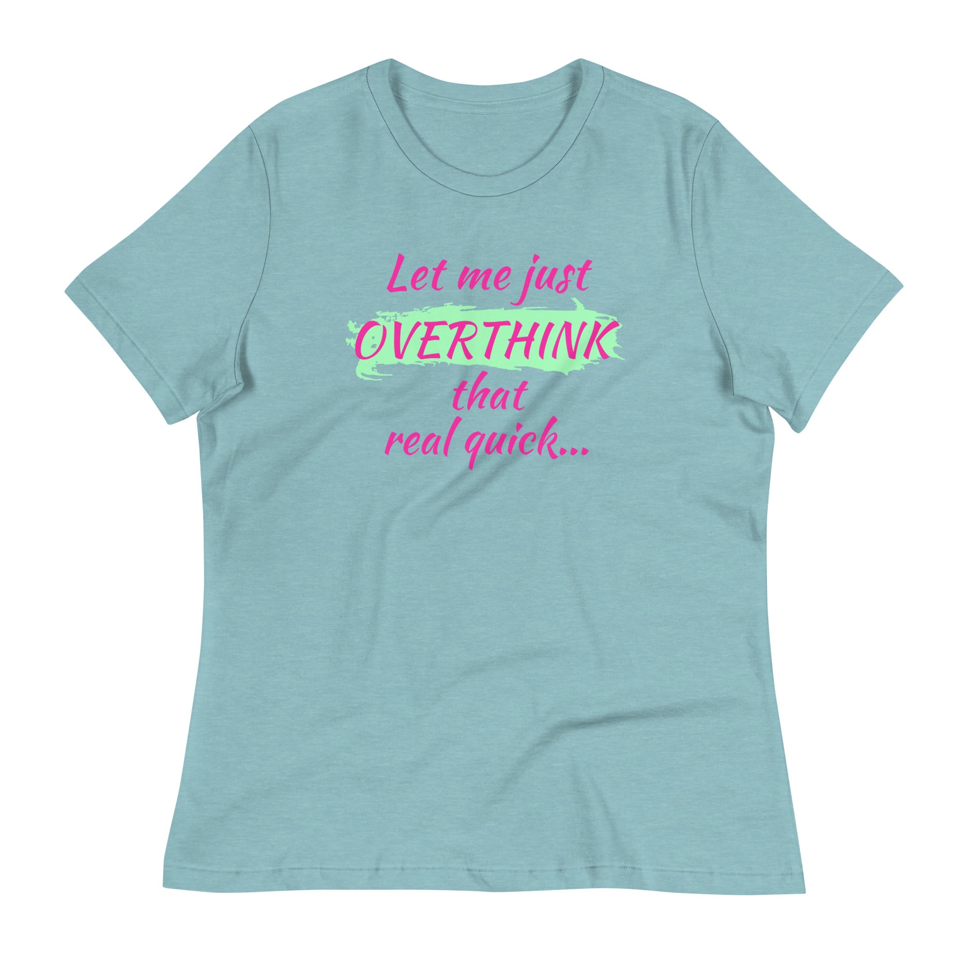 Light blue women’s graphic tee with bold hot pink "Let me just overthink that real quick" text — overthinking humor shirt.