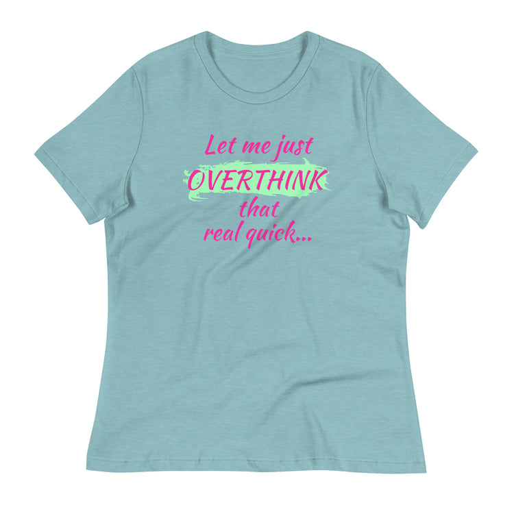 Light blue women’s graphic tee with bold hot pink "Let me just overthink that real quick" text — overthinking humor shirt.