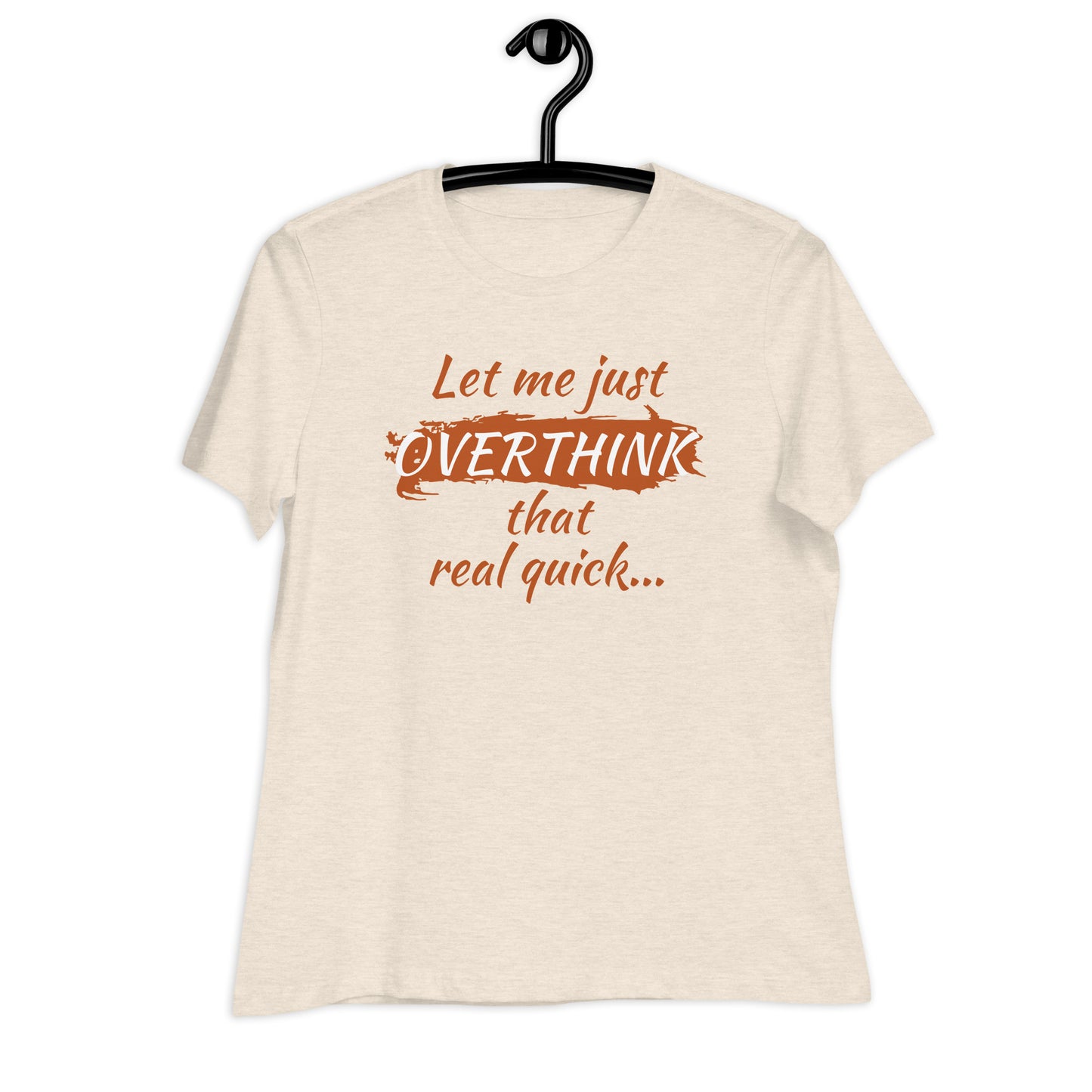 Cream women’s tee with burnt orange "Let me just overthink that real quick" quote, shown hanging — minimalist funny graphic shirt.